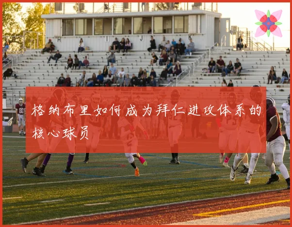 格纳布里如何成为拜仁进攻体系的核心球员