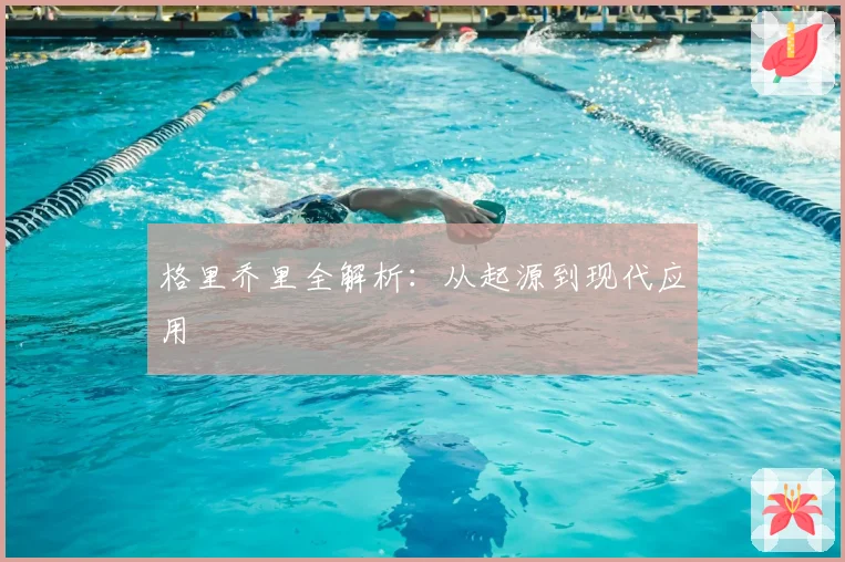 格里乔里全解析：从起源到现代应用