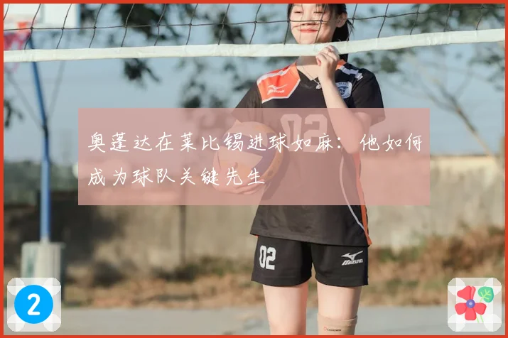 奥蓬达在莱比锡进球如麻：他如何成为球队关键先生